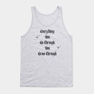 Everything You Go Through You Grow Through Tank Top